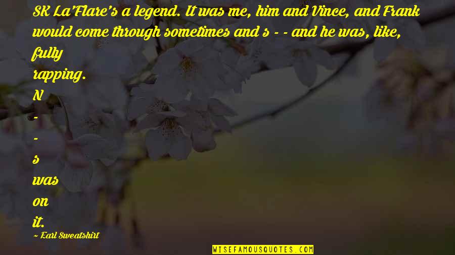 La Rap Quotes By Earl Sweatshirt: SK La'Flare's a legend. It was me, him