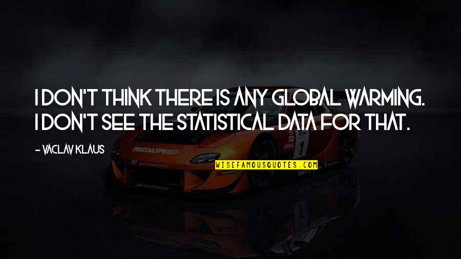 La Rap Quotes By Vaclav Klaus: I don't think there is any global warming.