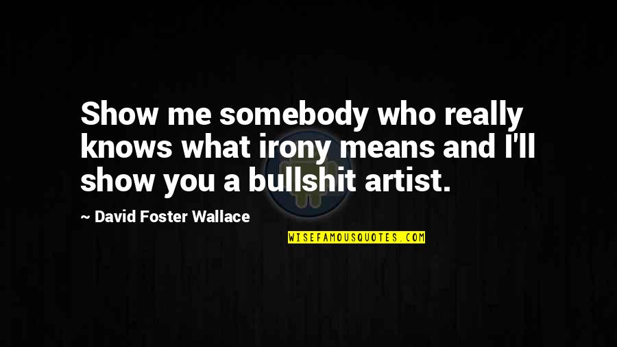 La Relacion Cabeza De Vaca Quotes By David Foster Wallace: Show me somebody who really knows what irony La Relacion Cabeza De Vaca Quotes By David Foster Wallace: Show me somebody who really knows what irony