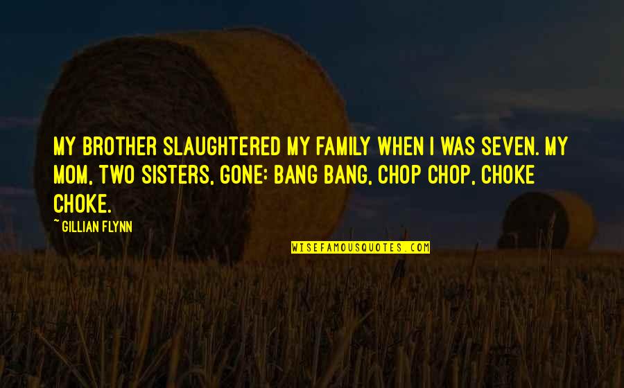 La Relacion Quotes By Gillian Flynn: My brother slaughtered my family when I was