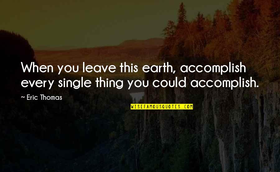 La Religieuse Quotes By Eric Thomas: When you leave this earth, accomplish every single