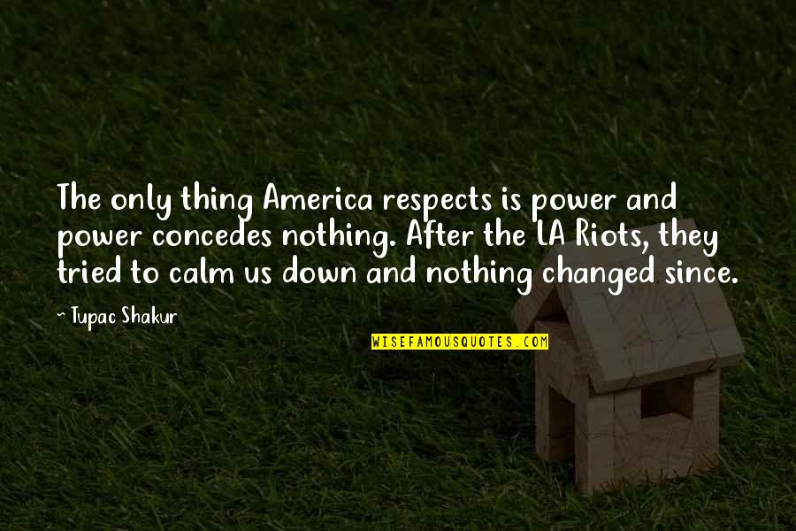 La Riots Quotes By Tupac Shakur: The only thing America respects is power and