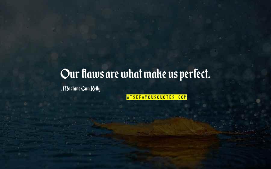 La Roche Quotes By Machine Gun Kelly: Our flaws are what make us perfect.