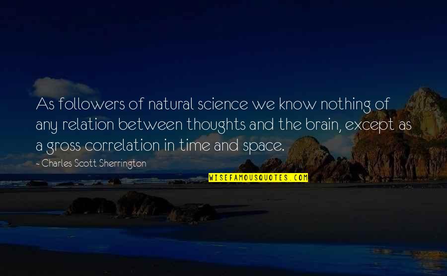 La Rochefoucauld Famous Quotes By Charles Scott Sherrington: As followers of natural science we know nothing