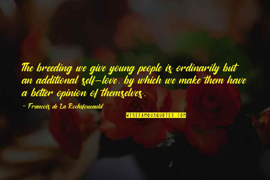 La Rochefoucauld Love Quotes By Francois De La Rochefoucauld: The breeding we give young people is ordinarily