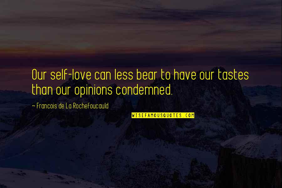 La Rochefoucauld Love Quotes By Francois De La Rochefoucauld: Our self-love can less bear to have our