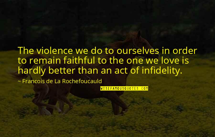 La Rochefoucauld Love Quotes By Francois De La Rochefoucauld: The violence we do to ourselves in order