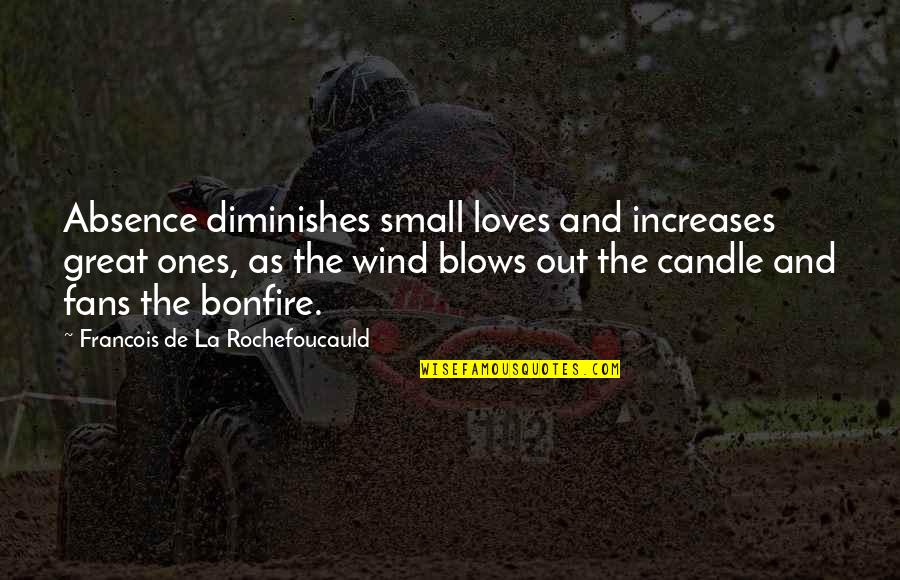 La Rochefoucauld Love Quotes By Francois De La Rochefoucauld: Absence diminishes small loves and increases great ones,