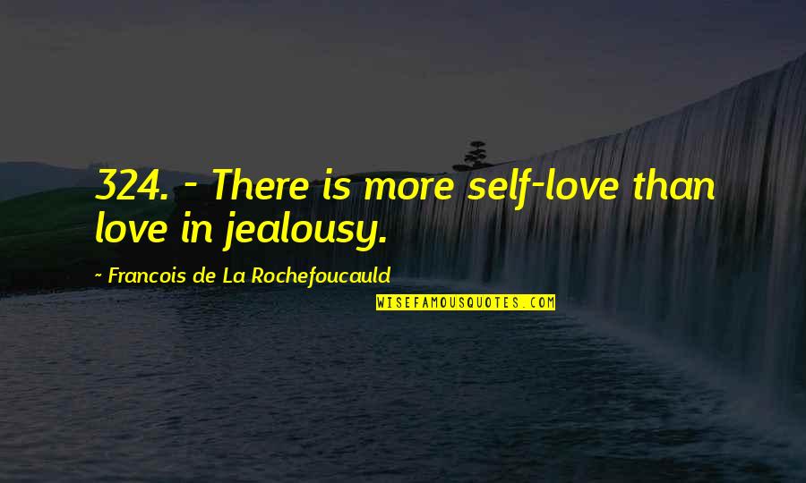 La Rochefoucauld Love Quotes By Francois De La Rochefoucauld: 324. - There is more self-love than love