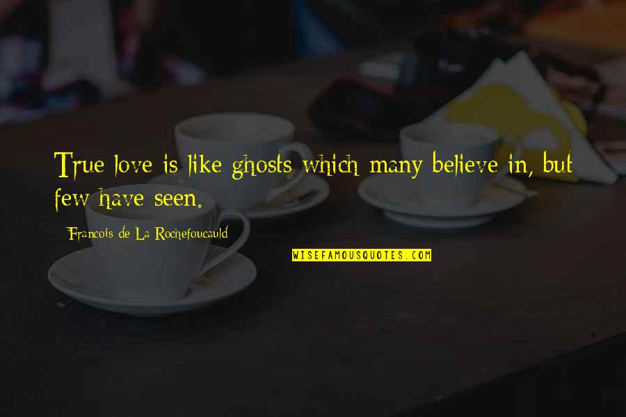 La Rochefoucauld Love Quotes By Francois De La Rochefoucauld: True love is like ghosts which many believe