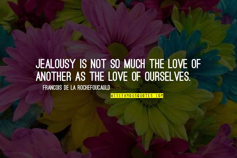 La Rochefoucauld Love Quotes By Francois De La Rochefoucauld: Jealousy is not so much the love of