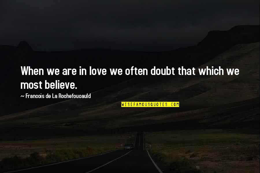 La Rochefoucauld Love Quotes By Francois De La Rochefoucauld: When we are in love we often doubt La Rochefoucauld Love Quotes By Francois De La Rochefoucauld: When we are in love we often doubt