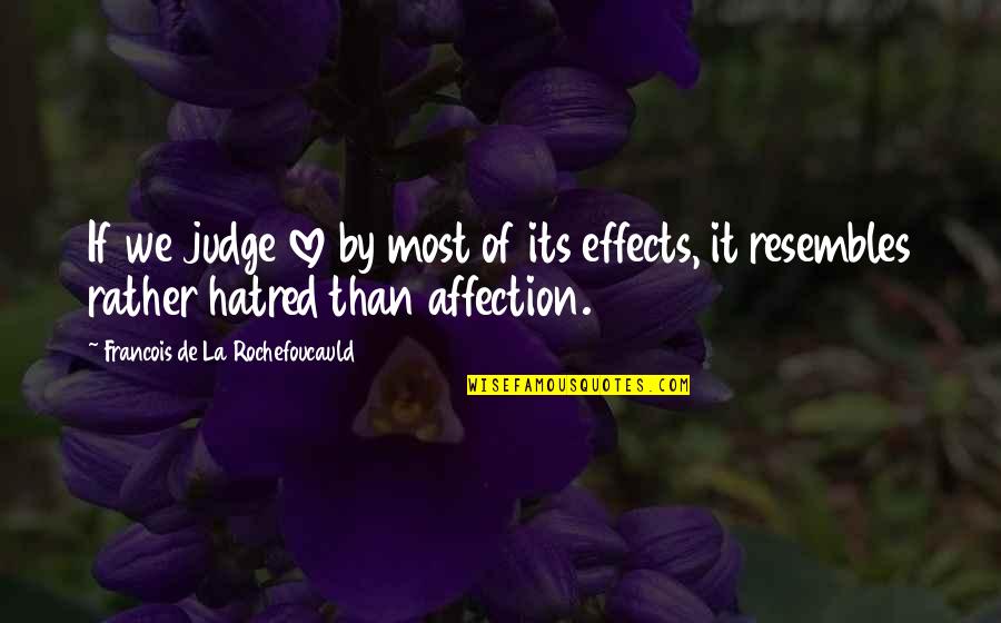La Rochefoucauld Love Quotes By Francois De La Rochefoucauld: If we judge love by most of its La Rochefoucauld Love Quotes By Francois De La Rochefoucauld: If we judge love by most of its