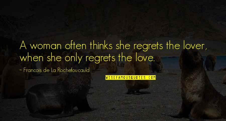 La Rochefoucauld Love Quotes By Francois De La Rochefoucauld: A woman often thinks she regrets the lover, La Rochefoucauld Love Quotes By Francois De La Rochefoucauld: A woman often thinks she regrets the lover,
