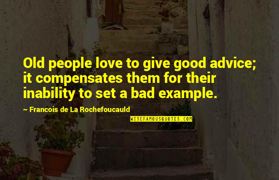 La Rochefoucauld Love Quotes By Francois De La Rochefoucauld: Old people love to give good advice; it La Rochefoucauld Love Quotes By Francois De La Rochefoucauld: Old people love to give good advice; it