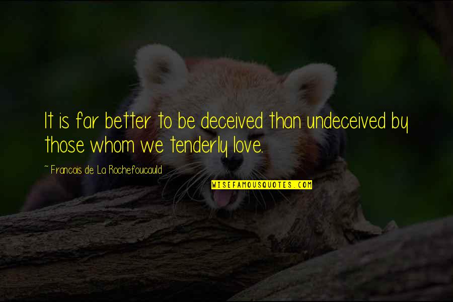 La Rochefoucauld Love Quotes By Francois De La Rochefoucauld: It is far better to be deceived than