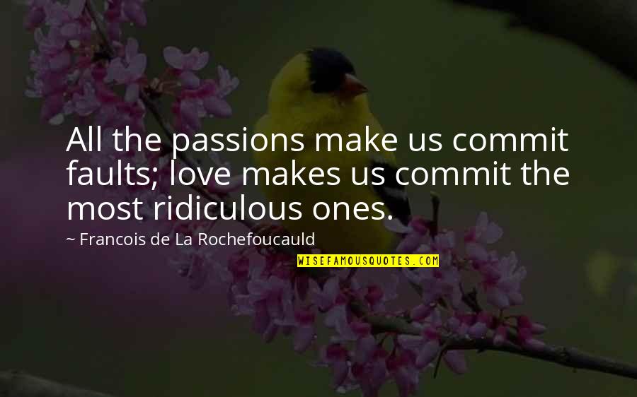 La Rochefoucauld Love Quotes By Francois De La Rochefoucauld: All the passions make us commit faults; love