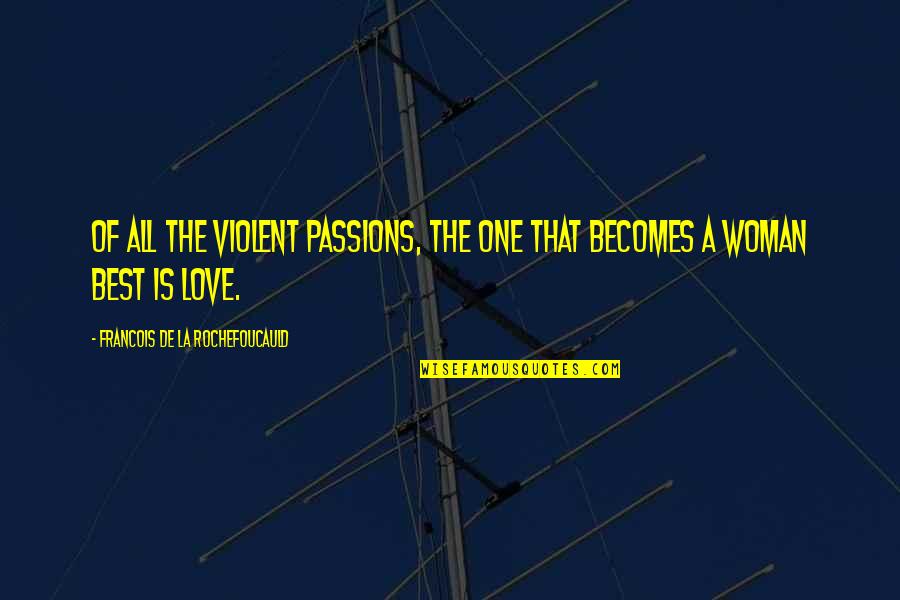 La Rochefoucauld Love Quotes By Francois De La Rochefoucauld: Of all the violent passions, the one that