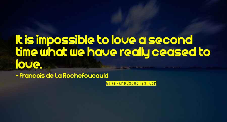 La Rochefoucauld Love Quotes By Francois De La Rochefoucauld: It is impossible to love a second time