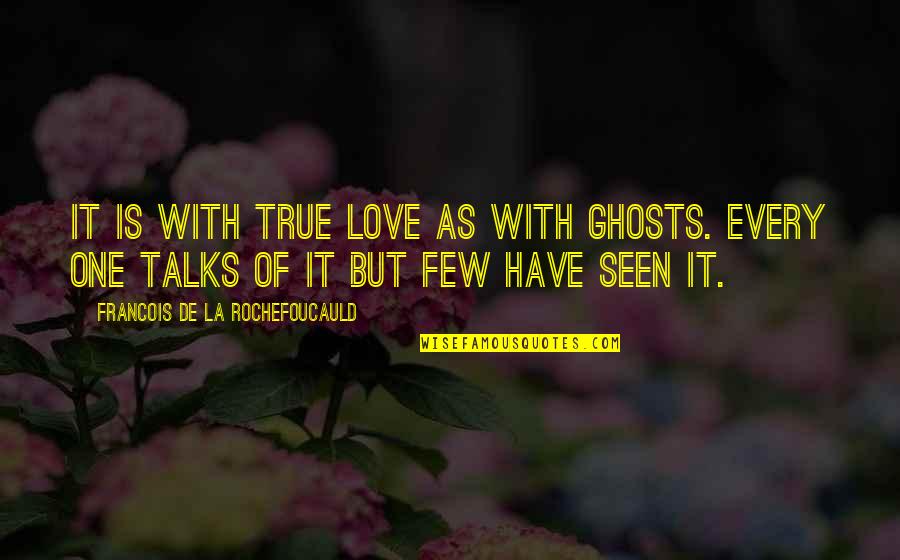 La Rochefoucauld Love Quotes By Francois De La Rochefoucauld: It is with true love as with ghosts.