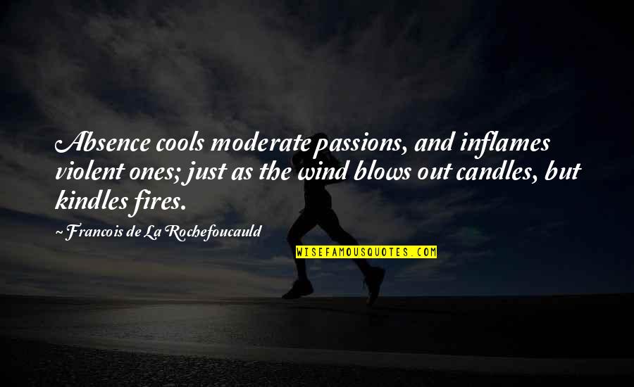 La Rochefoucauld Love Quotes By Francois De La Rochefoucauld: Absence cools moderate passions, and inflames violent ones;