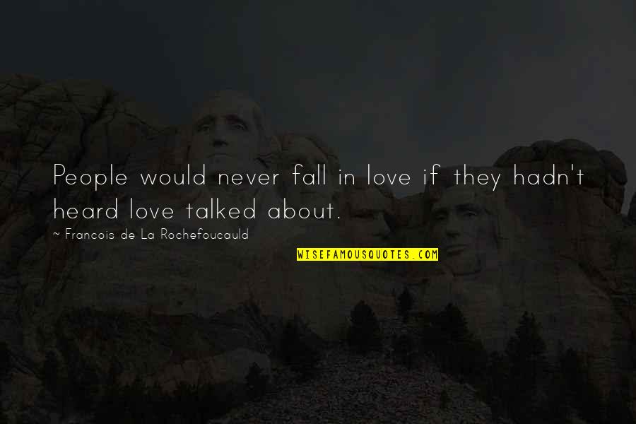 La Rochefoucauld Love Quotes By Francois De La Rochefoucauld: People would never fall in love if they