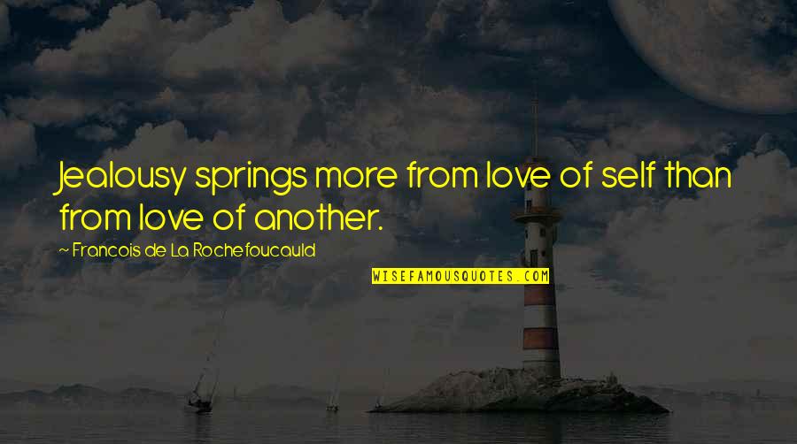 La Rochefoucauld Love Quotes By Francois De La Rochefoucauld: Jealousy springs more from love of self than La Rochefoucauld Love Quotes By Francois De La Rochefoucauld: Jealousy springs more from love of self than