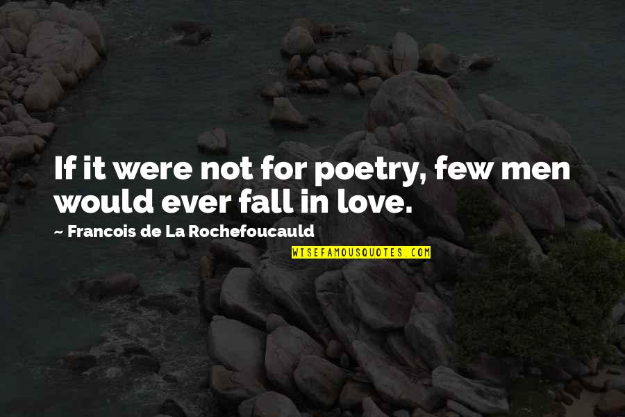 La Rochefoucauld Love Quotes By Francois De La Rochefoucauld: If it were not for poetry, few men