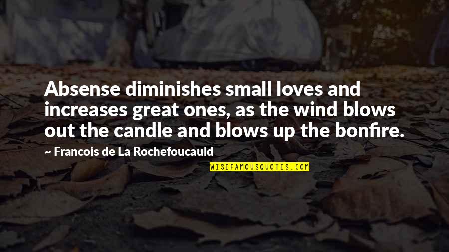 La Rochefoucauld Love Quotes By Francois De La Rochefoucauld: Absense diminishes small loves and increases great ones,