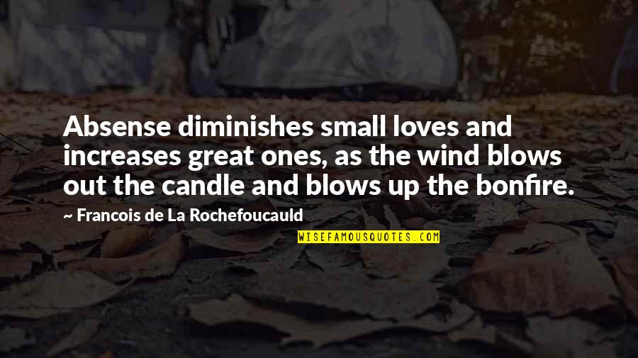 La Rochefoucauld Love Quotes By Francois De La Rochefoucauld: Absense diminishes small loves and increases great ones, La Rochefoucauld Love Quotes By Francois De La Rochefoucauld: Absense diminishes small loves and increases great ones,