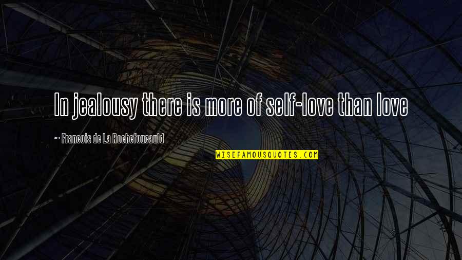 La Rochefoucauld Love Quotes By Francois De La Rochefoucauld: In jealousy there is more of self-love than