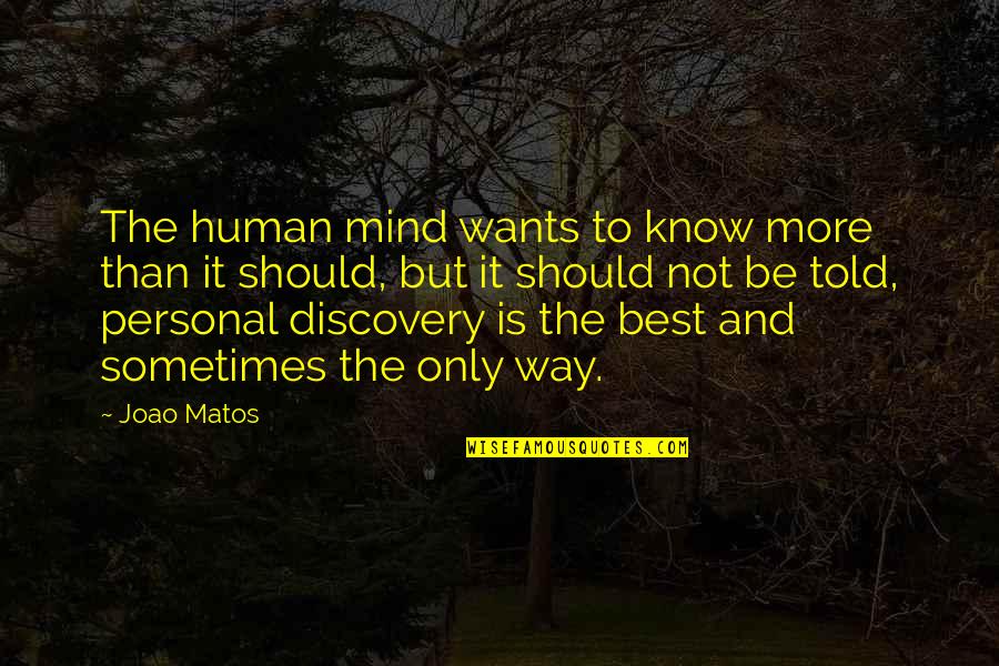 La Ronde Amusement Quotes By Joao Matos: The human mind wants to know more than La Ronde Amusement Quotes By Joao Matos: The human mind wants to know more than