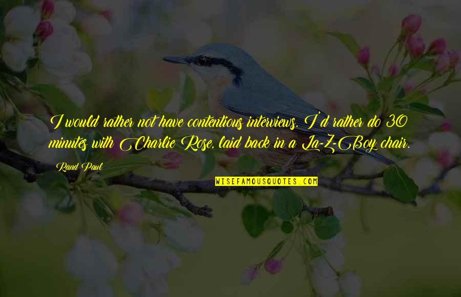 La Rose Quotes By Rand Paul: I would rather not have contentious interviews. I'd La Rose Quotes By Rand Paul: I would rather not have contentious interviews. I'd