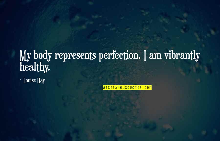 La Ruche De Leogane Quotes By Louise Hay: My body represents perfection. I am vibrantly healthy.