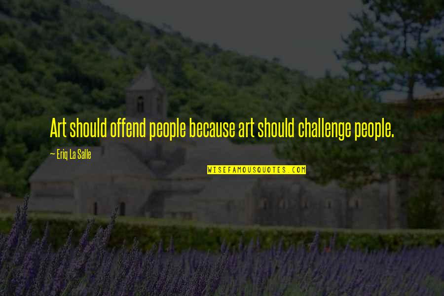 La Salle Quotes By Eriq La Salle: Art should offend people because art should challenge