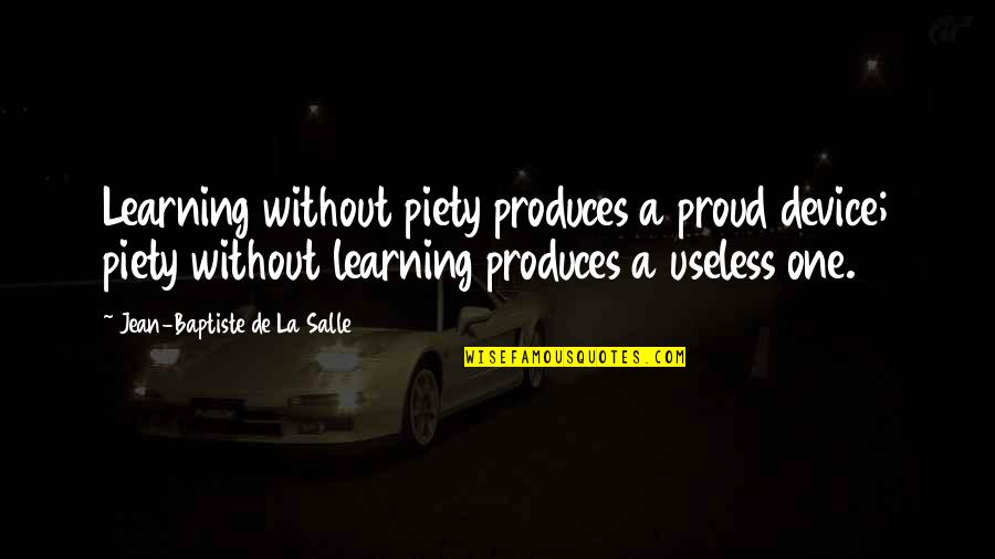 La Salle Quotes By Jean-Baptiste De La Salle: Learning without piety produces a proud device; piety