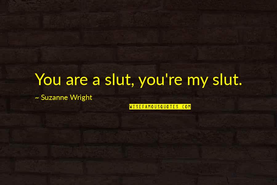 La Sirena Varada Quotes By Suzanne Wright: You are a slut, you're my slut.