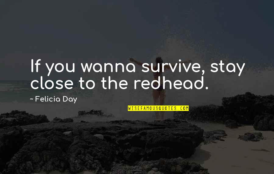 La Solitude Quotes By Felicia Day: If you wanna survive, stay close to the