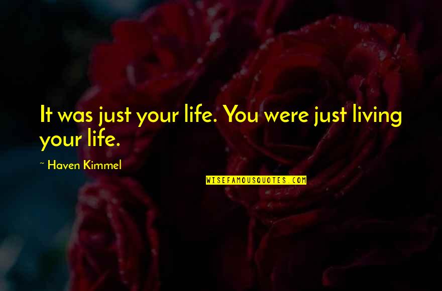 La Source Des Femmes Quotes By Haven Kimmel: It was just your life. You were just