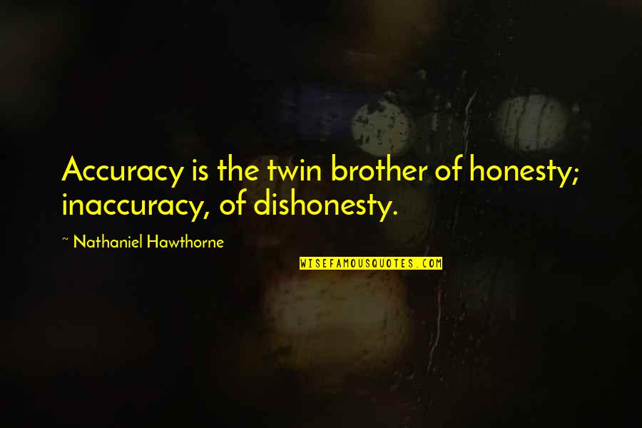 La Source Des Femmes Quotes By Nathaniel Hawthorne: Accuracy is the twin brother of honesty; inaccuracy,