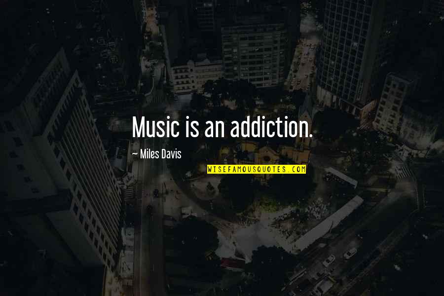 La Story Sandee Quotes By Miles Davis: Music is an addiction.