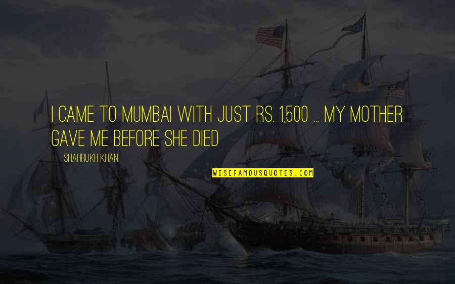 La Strada Per El Dorado Quotes By Shahrukh Khan: I Came To Mumbai With Just Rs. 1,500