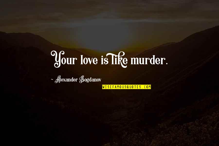 La Strada Quotes By Alexander Bogdanov: Your love is like murder. La Strada Quotes By Alexander Bogdanov: Your love is like murder.