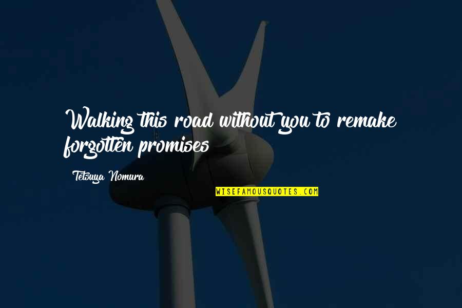 La Taille Mannequin Quotes By Tetsuya Nomura: Walking this road without you to remake forgotten La Taille Mannequin Quotes By Tetsuya Nomura: Walking this road without you to remake forgotten