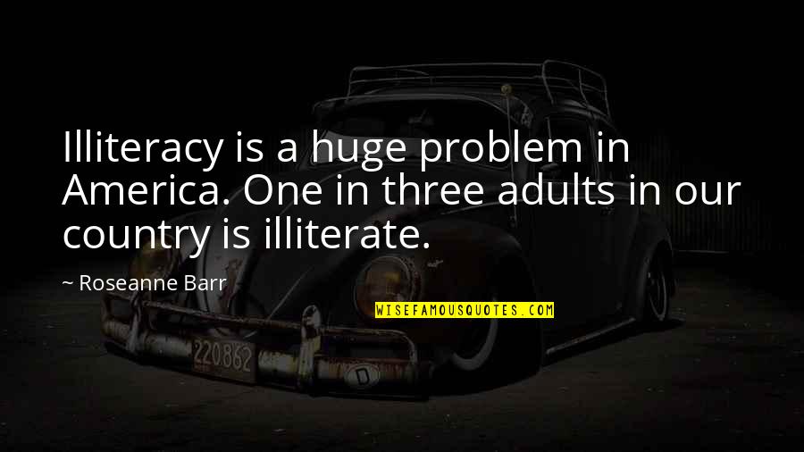 La Tourelle Deinze Quotes By Roseanne Barr: Illiteracy is a huge problem in America. One La Tourelle Deinze Quotes By Roseanne Barr: Illiteracy is a huge problem in America. One
