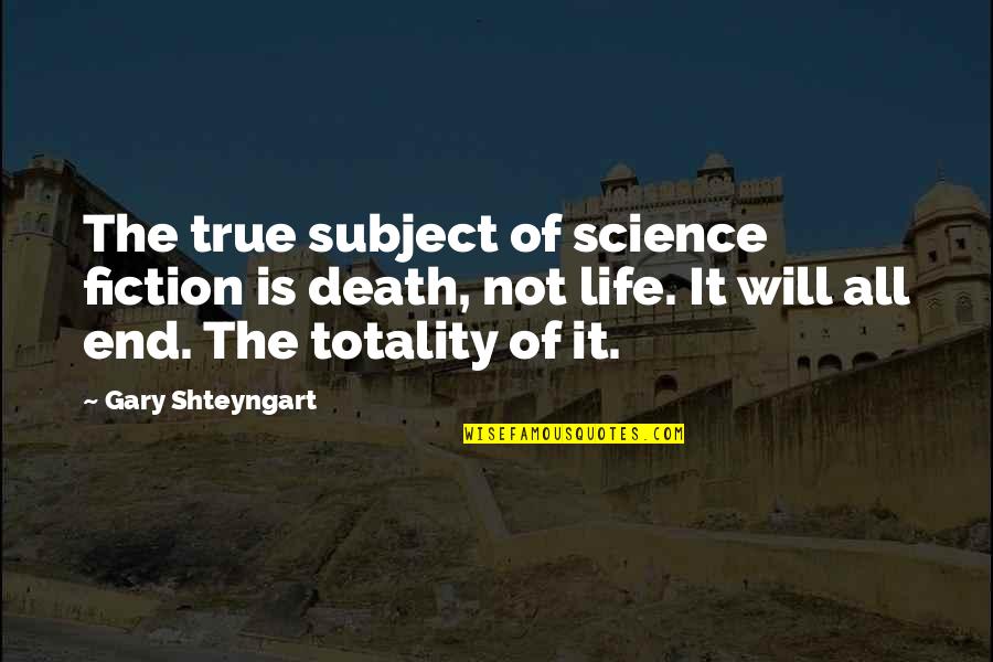 La Tourelle Kaufmann Quotes By Gary Shteyngart: The true subject of science fiction is death, La Tourelle Kaufmann Quotes By Gary Shteyngart: The true subject of science fiction is death,