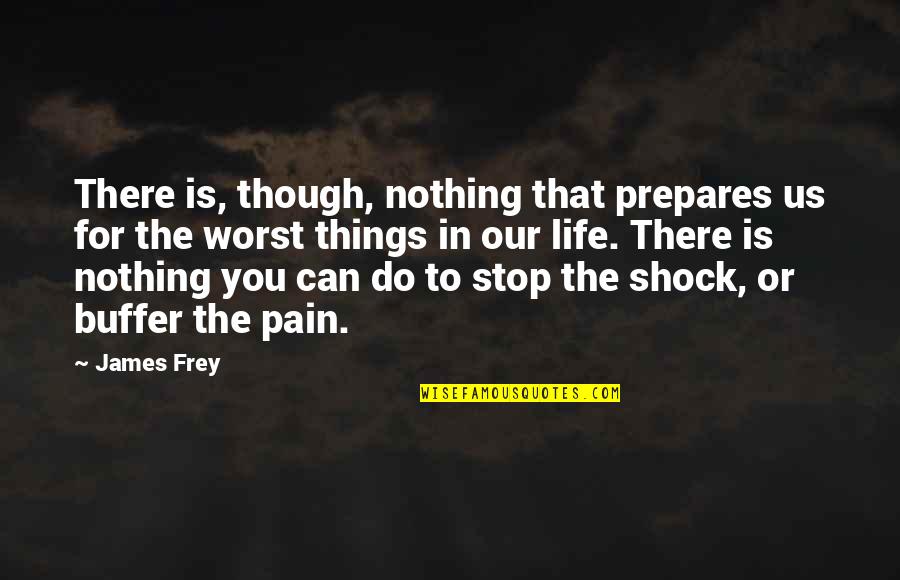 La Trattoria Quotes By James Frey: There is, though, nothing that prepares us for