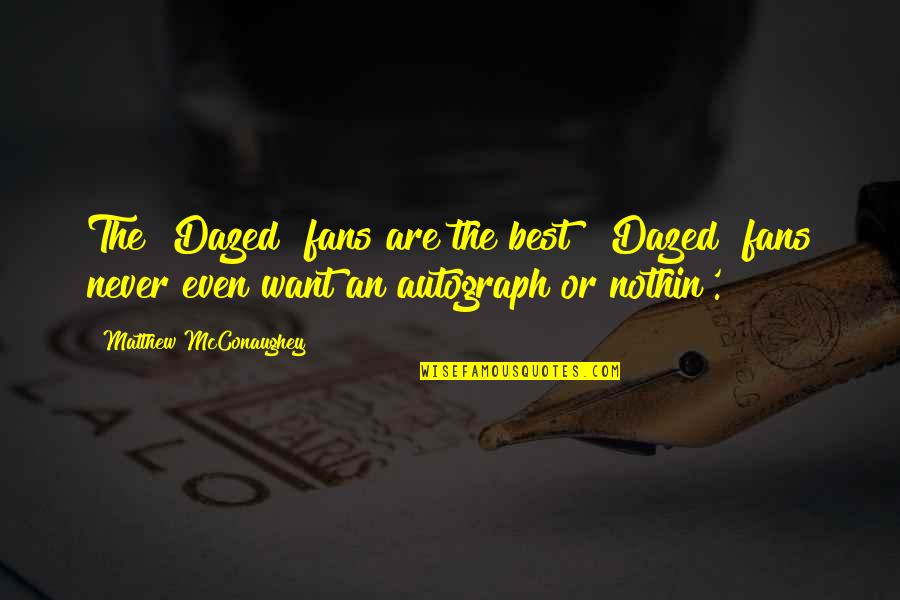 La Trattoria Quotes By Matthew McConaughey: The "Dazed" fans are the best! "Dazed" fans La Trattoria Quotes By Matthew McConaughey: The "Dazed" fans are the best! "Dazed" fans
