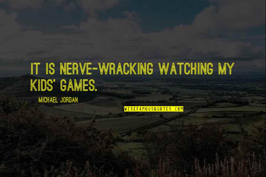 La Tronche Is Re Quotes By Michael Jordan: It is nerve-wracking watching my kids' games.