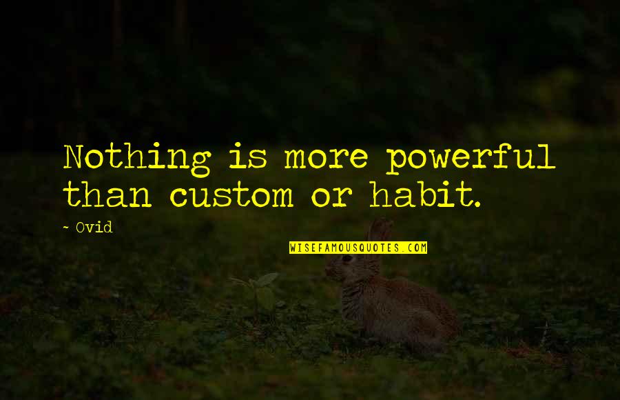 La V Rit Quotes By Ovid: Nothing is more powerful than custom or habit.